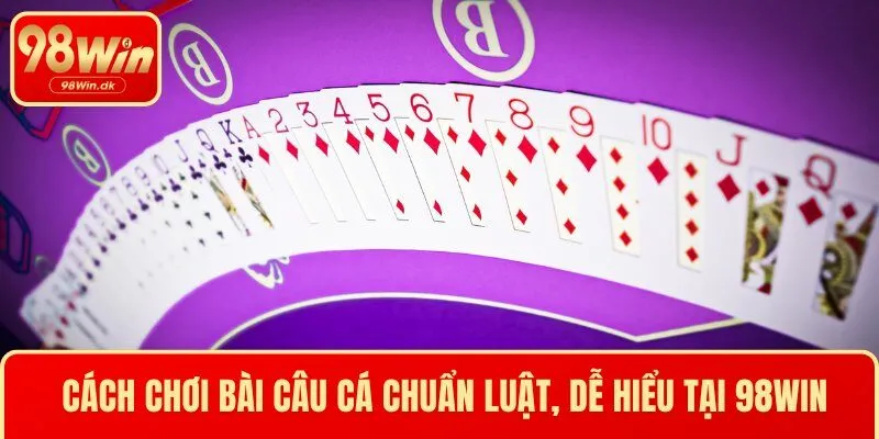 Cách Chơi Bài Câu Cá Chuẩn Luật, Dễ Hiểu Tại 98WIN