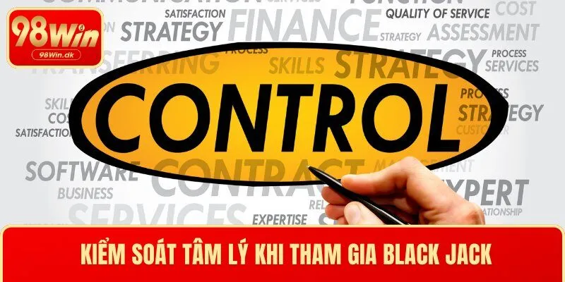 Anh em cần biết kiểm soát tâm lý khi tham gia Black Jack