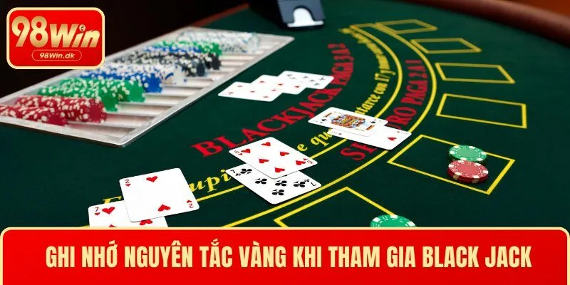 Ghi nhớ nguyên tắc vàng khi tham gia Black Jack
