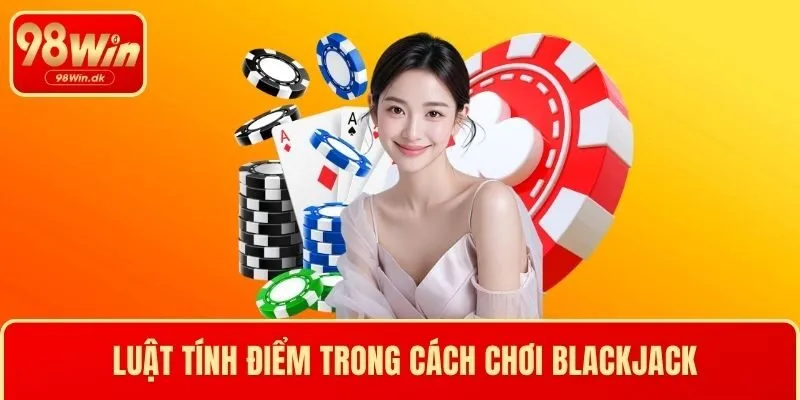 Luật tính điểm trong cách chơi Blackjack