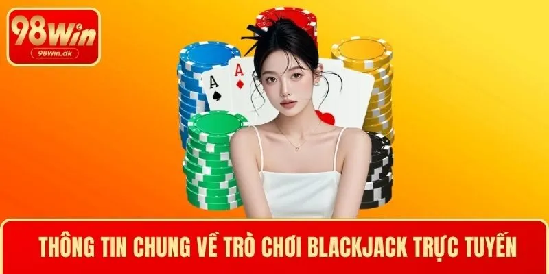 Thông tin chung về trò chơi Blackjack trực tuyến