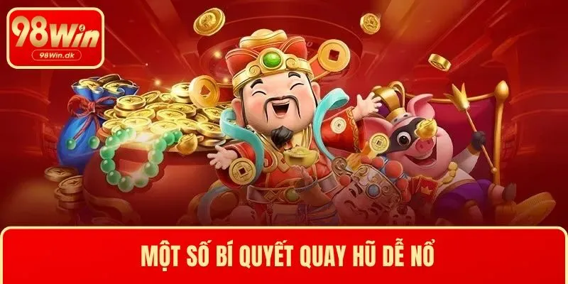 Một số bí quyết quay hũ dễ nổ