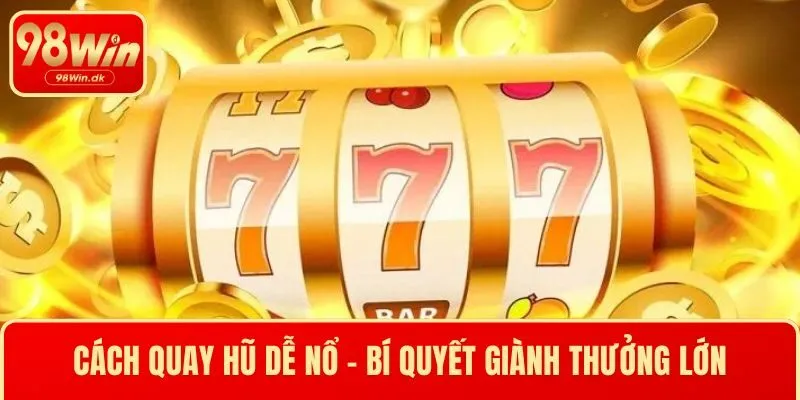 Cách Quay Hũ Dễ Nổ: Bí Quyết Tăng Cơ Hội Giành Thưởng Lớn