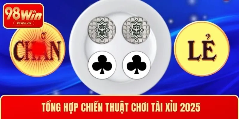 Tổng hợp chiến thuật chơi tài xỉu 2025