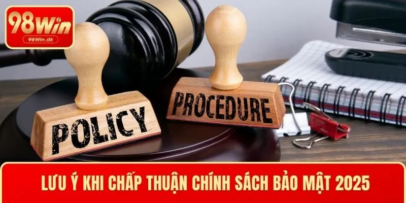 Lưu ý khi chấp thuận chính sách bảo mật 2025