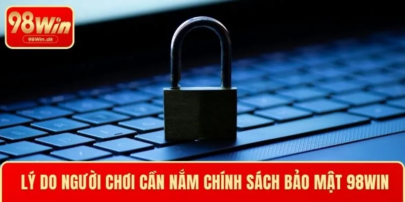 Lý do người chơi cần nắm chính sách bảo mật 98WIN