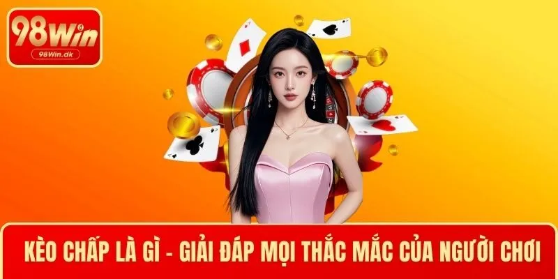 Kèo Chấp Là Gì - Giải Đáp Mọi Thắc Mắc Của Người Chơi 2025