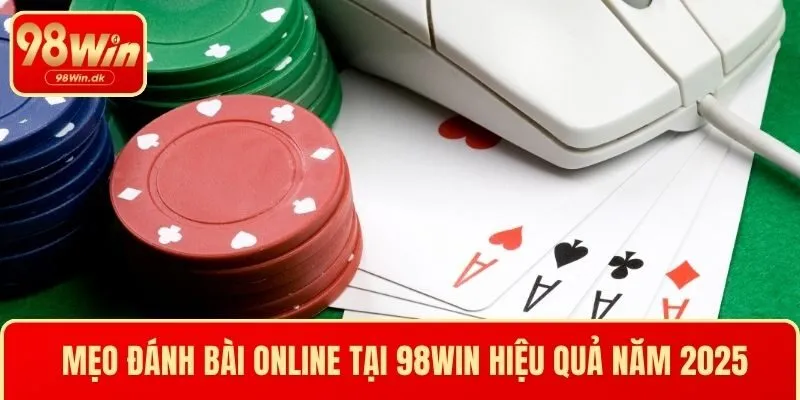 Mẹo đánh bài online tại 98WIN hiệu quả năm 2025