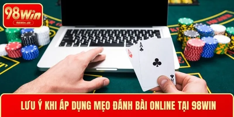 Lưu ý khi áp dụng mẹo đánh bài online tại 98WIN