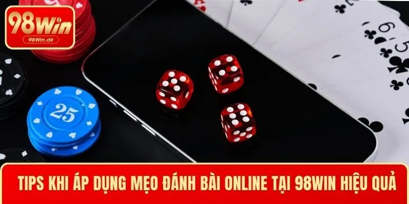 Tips khi áp dụng mẹo đánh bài online tại 98WIN hiệu quả