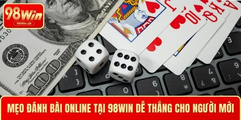Mẹo Đánh Bài Online Tại 98WIN Dễ Thắng Cho Người Mới