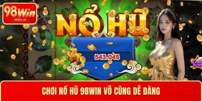 Chơi nổ hũ 98WIN vô cùng dễ dàng